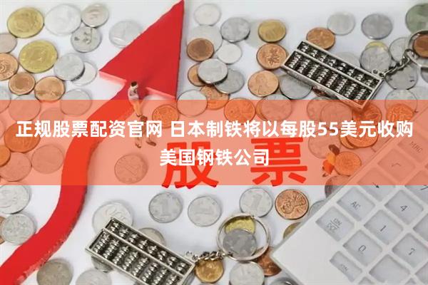 正规股票配资官网 日本制铁将以每股55美元收购美国钢铁公司
